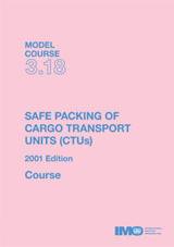 Safe Packing of Cargo Transport Units (CTU), 2001 Ed (Model course 3.18)