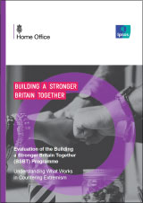 Evaluation of the Building a Safer Britain Together (BSBT) programme; Understanding What Works in Countering Extremism. Building a stronger Britiain together