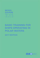 Basic Training for Ships Operating in Polar Waters, 2017 Edition (Model Course 7.11)