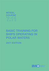 Basic training for ships operating in polar waters, 2017 Edition (Model Course 7.11)